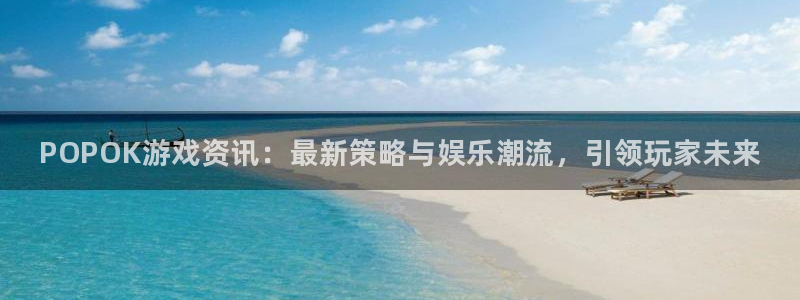 蓝冠娱乐：POPOK游戏资讯：最新策略与娱乐潮流，引领玩家未