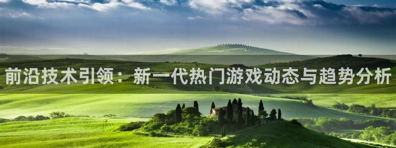 蓝冠娱乐官方登录网址:前沿技术引领:新一代热门游戏动态与趋势